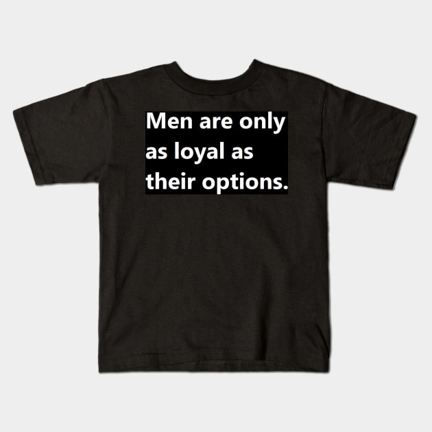 Men are only as loyal as their options. Kids T-Shirt by felipequeiroz